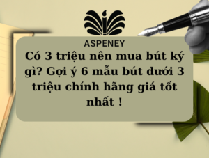 Có 3 triệu nên mua bút ký gì Gợi ý 6 mẫu bút dưới 3 triệu chính hãng giá tốt nhất !