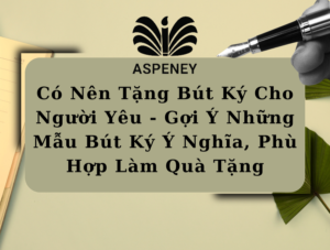 Có Nên Tặng Bút Ký Cho Người Yêu - Gợi Ý Những Mẫu Bút Ký Ý Nghĩa, Phù Hợp Làm Quà Tặng